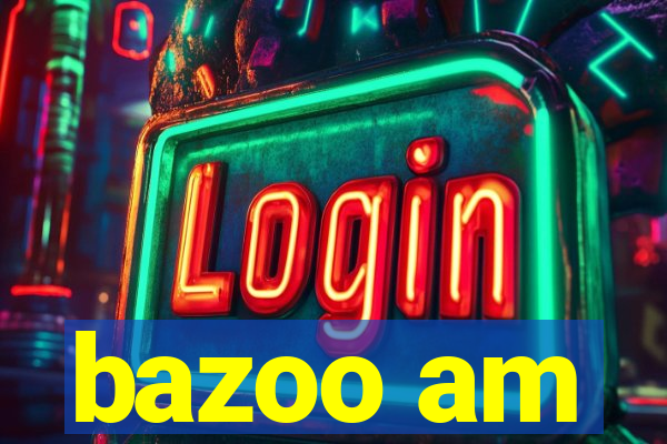 bazoo am